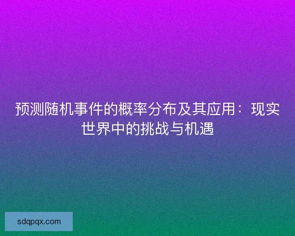 预测随机事件的概率分布及其应用：现实世界中的挑战与机遇