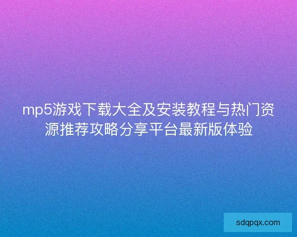 mp5游戏下载大全及安装教程与热门资源推荐攻略分享平台最新版体验